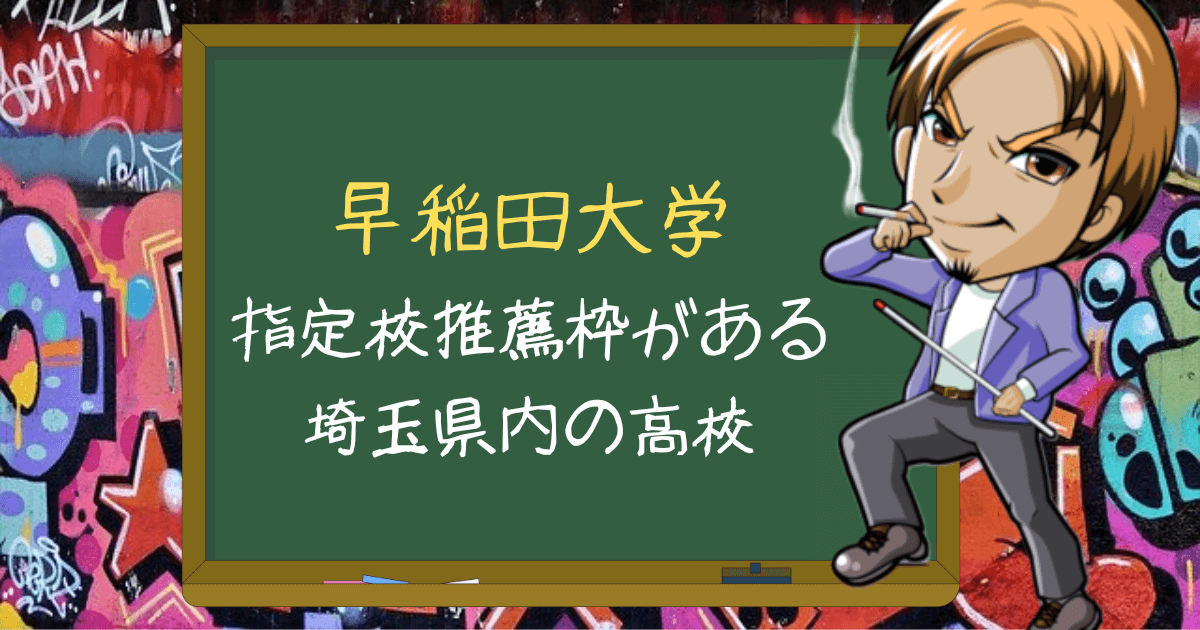 一覧 早稲田大学の指定校推薦枠がある埼玉県内の高校を偏差値順で紹介 塾のおじさんといっしょ